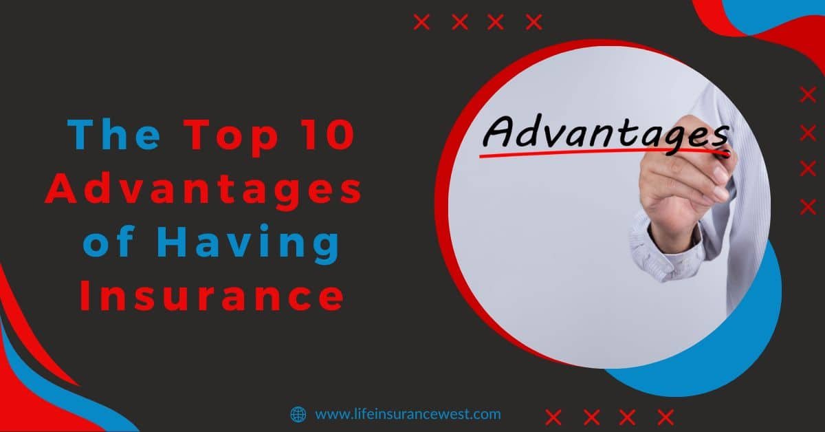The Top 10 Advantages of Having Insurance: A Comprehensive Guide
